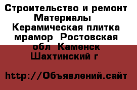 Строительство и ремонт Материалы - Керамическая плитка,мрамор. Ростовская обл.,Каменск-Шахтинский г.